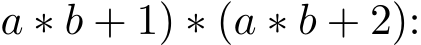 a ∗ b + 1) ∗ (a ∗ b + 2):