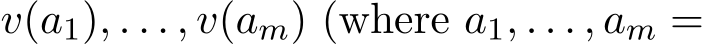  v(a1), . . . , v(am) (where a1, . . . , am =