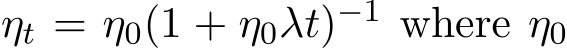 ηt = η0(1 + η0λt)−1 where η0