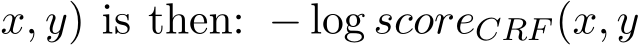 x, y) is then: − log scoreCRF (x, y