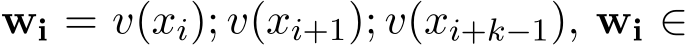  wi = v(xi); v(xi+1); v(xi+k−1), wi ∈