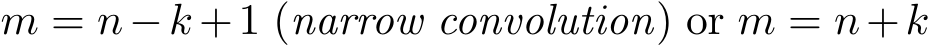  m = n−k +1 (narrow convolution) or m = n+k