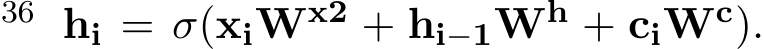 36 hi = σ(xiWx2 + hi−1Wh + ciWc).