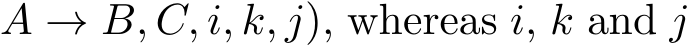 A → B, C, i, k, j), whereas i, k and j