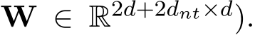  W ∈ R2d+2dnt×d).