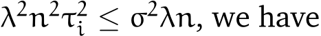  λ2n2τ2i ≤ σ2λn, we have