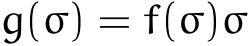  g(σ) = f(σ)σ