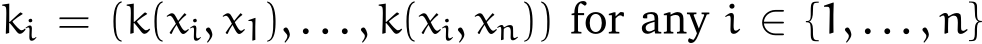  ki = (k(xi, x1), . . . , k(xi, xn)) for any i ∈ {1, . . . , n}