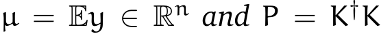  µ = Ey ∈ Rn and P = K†K