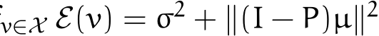 v∈X E(v) = σ2 + ∥(I − P)µ∥2