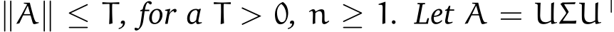  ∥A∥ ≤ T, for a T > 0, n ≥ 1. Let A = UΣU⊤ 