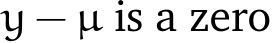  y − µ is a zero