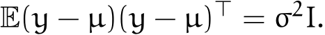  E(y − µ)(y − µ)⊤ = σ2I.