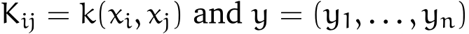  Kij = k(xi, xj) and y = (y1, . . . , yn)