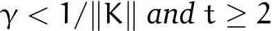  γ < 1/∥K∥ and t ≥ 2