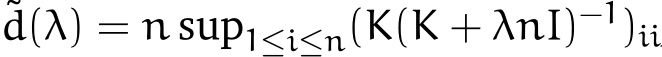 d(λ) = n sup1≤i≤n(K(K + λnI)−1)ii