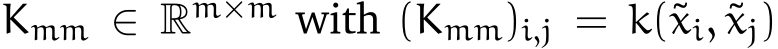  Kmm ∈ Rm×m with (Kmm)i,j = k(˜xi, ˜xj)