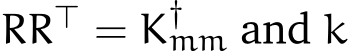  RR⊤ = K†mm and k