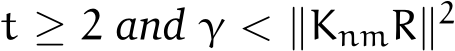  t ≥ 2 and γ < ∥KnmR∥2 