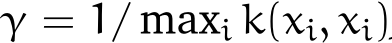  γ = 1/ maxi k(xi, xi)