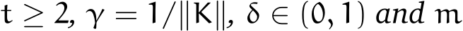  t ≥ 2, γ = 1/∥K∥, δ ∈ (0, 1) and m