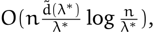  O(n˜d(λ∗)λ∗ log nλ∗ ),