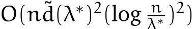  O(n˜d(λ∗)2(log nλ∗ )2)