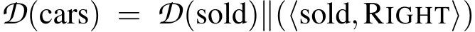  D(cars) = D(sold)∥(⟨sold,RIGHT⟩)