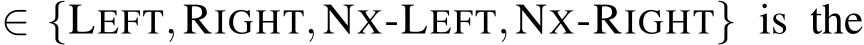  ∈ {LEFT,RIGHT,NX-LEFT,NX-RIGHT} is the