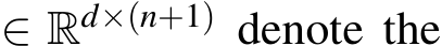  ∈ Rd×(n+1) denote the