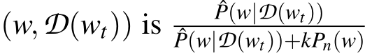 (w,D(wt)) is ˆP(w|D(wt))ˆP(w|D(wt))+kPn(w)