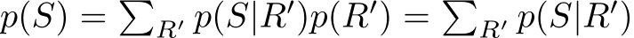  p(S) = �R′ p(S|R′)p(R′) = �R′ p(S|R′)