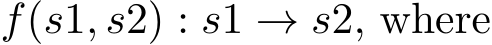  f(s1, s2) : s1 → s2, where