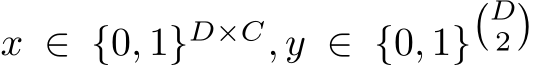 x ∈ {0, 1}D×C, y ∈ {0, 1}�D2�