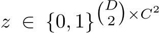  z ∈ {0, 1}�D2�×C2