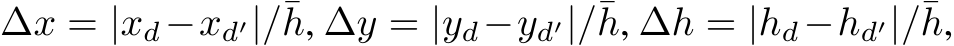 ∆x = |xd−xd′|/¯h, ∆y = |yd−yd′|/¯h, ∆h = |hd−hd′|/¯h,