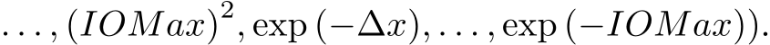 . . . , (IOMax)2, exp (−∆x), . . . , exp (−IOMax)).