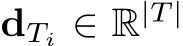  dTi ∈ R|T |