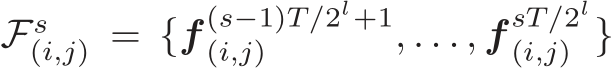 Fs(i,j) = {f (s−1)T/2l+1(i,j) , . . . , f sT/2l(i,j) }