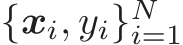  {xi, yi}Ni=1