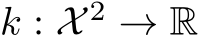  k : X 2 → R