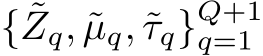  { ˜Zq, ˜µq, ˜τq}Q+1q=1