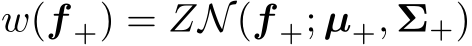  w(f +) = ZN(f +; µ+, Σ+)