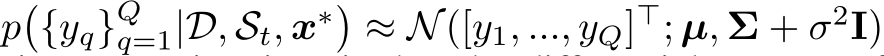 p�{yq}Qq=1|D, St, x∗�≈ N([y1, ..., yQ]⊤; µ, Σ + σ2I)