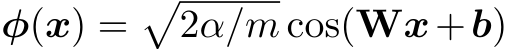  φ(x) =�2α/m cos(Wx+b)