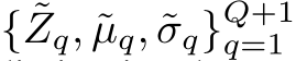  { ˜Zq, ˜µq, ˜σq}Q+1q=1