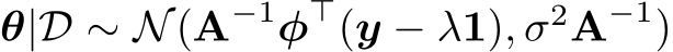  θ|D ∼ N(A−1φ⊤(y − λ1), σ2A−1)