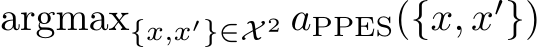  argmax{x,x′}∈X 2 aPPES({x, x′})