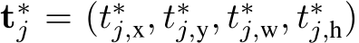 t∗j = (t∗j,x, t∗j,y, t∗j,w, t∗j,h)