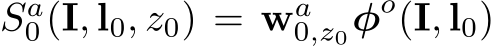 Sa0(I, l0, z0) = wa0,z0φo(I, l0)